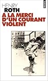 À la merci d'un courant violent par Henry Roth À la merci d'un courant violent par Roth