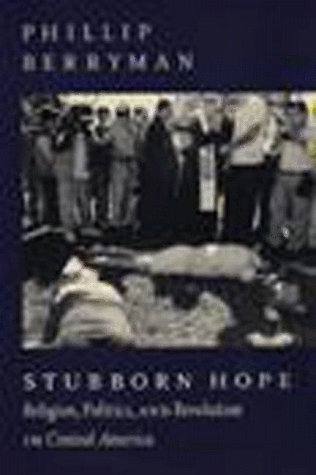 stubborn hope religion politics and revolution in central america