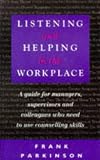Listening and Helping in the Workplace
 A Guide for Managers
 Supervisors and Colleagues Who Need to Use Counselling Skills (A Condor book)
 A Guide for 


 to Use Counselling Skills (A Condor book),
Frank Parkinson