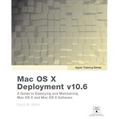 Apple Training Series: Mac OS X Deployment V10.6: A Guide to Deploying and Maintaining Mac OS X and Mac OS X Software