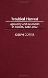 Troubled Harvest: Agronomy and Revolution in Mexico, 1880-2002