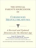 The Official Parent's Sourcebook on Childhood Medulloblastoma: A Revised and Updated Directory for the Internet Age