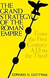 The Grand Strategy of the Roman Empire: From the First Century A.D.to the Third (Johns Hopkins Paperbacks)
