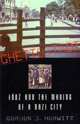 Ghettostadt: Lodz and the Making of a Nazi City