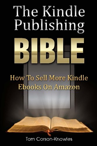 the kindle publishing bible how to sell more kindle ebooks on amazon the kindle bible
