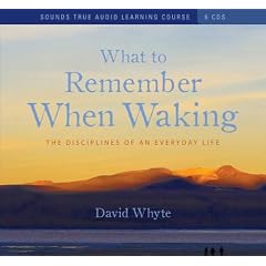 What to Remember When Waking: The Disciplines of an Everyday Life by David Whyte