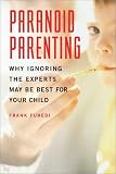 Paranoid Parenting
 Why Ignoring the Experts May Be Best for Your Child,
Frank Furedi