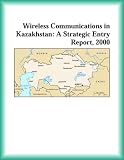 Wireless Communications in Kazakhstan: A Strategic Entry Report, 2000 (Strategic Planning Series) (Telecommunications Research Group)