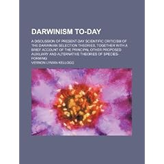 Darwinism To-Day; A Discussion of Present-Day Scientific Criticism of the Darwinian Selection Theories, Together with a Brief Account of the Principal