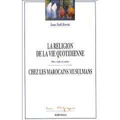 La religion de la vie quotidienne chez les Marocains musulmans : Rites, r�gles et routine