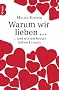 Warum wir lieben...: ... und wie wir besser lieben k�nnen