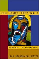 Jesus Against Christianity: Reclaiming the Missing Jesus