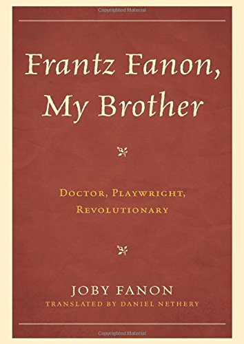 Frantz Fanon, My Brother: Doctor, Playwright, Revolutionary (Critical Africana Studies)