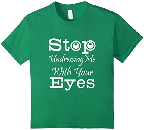 Kids Stop Undressing Me With Your Eyes Funny Graphic T-shirt   4 Kelly Green