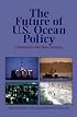 The Future of U.S. Ocean Policy: Choices For The New Century
