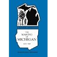 The Making of Michigan 1820-1860: A Pioneer Anthology (Great Lakes Books) by Justin L. Kestenbaum