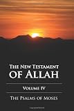 The Psalms of Moses: The New Testament of Allah Volume Four