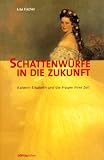Schattenwürfe in die Zukunft. Kaiserin Elisabeth und die Frauen ihrer Zeit
