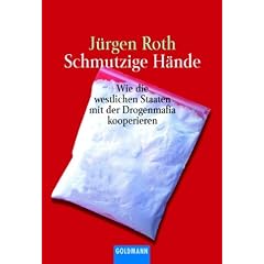 Schmutzige H�nde. Wie die westlichen Staaten mit der Drogenmafia kooperieren.