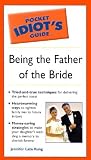 Pocket Idiot's Guide to Being the Father of the Bride (The Pocket Idiot's Guide)