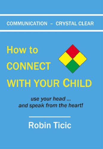 Communication: Crystal Clear- How to Connect with Your Child- Use Your Head ... and Speak from the Heart! Communication: Crystal Clear- How to Connect with Your Child- Use Your Head ... and Speak from the Heart!