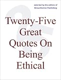 Twenty-Five Great Quotes On Being Ethical -- Do Right!