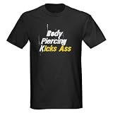 Body Piercing Kicks Ass Body piercing Dark T-Shirt by CafePress