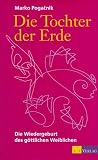 Die Tochter der Erde: Die Wiedergeburt des g�ttlichen Weiblichen - Marko Pogacnik
