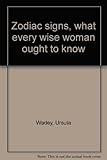 Zodiac signs, what every wise woman ought to know