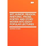 wit humor reason rhetoric prose poetry and story woven into eight popular lectures