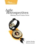 Agile Retrospectives: Making Good Teams Great