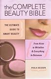The Complete Beauty Bible: The Ultimate Guide to Smart Beauty