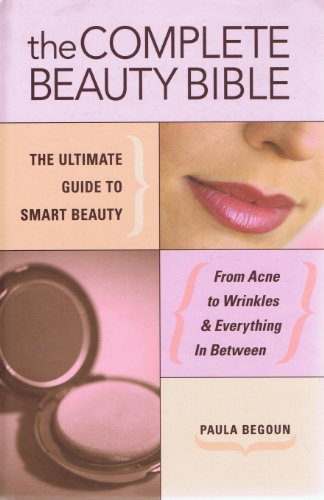 The Complete Beauty Bible: The Ultimate Guide to Smart Beauty