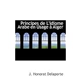 Principes De L'idiome Arabe En Usage a Algerpar J. Honorat Delaporte