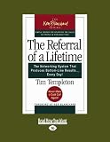 The Referral of a Lifetime: The Networking System that Produces Bottom-Line Results . . . Every Day!