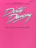 Dirty Dancing (Movie/vocal Selections): All the Songs from the New Stage-show Arranged for Piano, Voice and Guitar (Album Songbook)