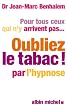Pour tous ceux qui n'y arrivent pas... Oubliez le tabac! par l'hypnose