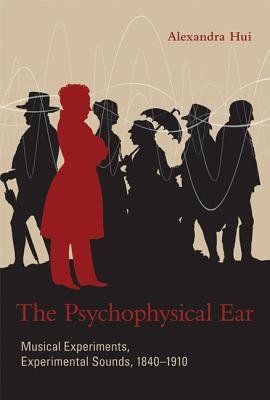 [(The Psychophysical Ear: Musical Experiments, Experimental Sounds, 1840-1910)] [Author: Alexandra Hui] published on (December, 2012)