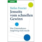 Jenseits vom schnellen Gewinn: Was Unternehmen langfristig stark machtvon "Stefan Fourier"