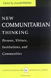 New Communitarian Thinking: Persons, Virtues, Institutions, and Communities (Constitutionalism and Democracy)