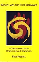 Breath Was the First Drummer: A Treatise on Drums, Drumming and Drummers Breath Was the First Drummer: A Treatise on Drums, Drumming and Drummers