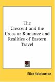 The Crescent And The Cross Or Romance And Realities Of Eastern Travel