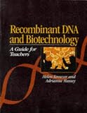 Recombinant DNA and Biotechnology: A Guide for Teachers Recombinant DNA and Biotechnology: A Guide for Teachers