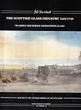 The Scottish Glassmaking Industry 1610-1750: To Serve the Whole Nation with Glass (Society of Antiquaries of Scotland Monograph)