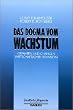 Das Dogma vom Wachstum: Gefahren und Chancen wirtschaftlicher Expansion