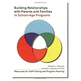 Building Relationships With Parents & Families in School-Age Programs: Resources for Staff Training & Program Planning