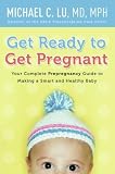 Get Ready to Get Pregnant: Your Complete Prepregnancy Guide to Making a Smart and Healthy Baby [Paperback]