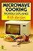 Microwave Cooking Properly Explained: With Recipes (Right Way S.)