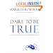 Dare to Be True: Living in the Freedom of Complete Honesty