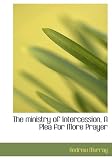 The ministry of Intercession, A Plea for More Prayer (Large Print Edition)